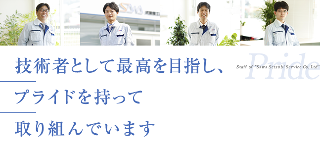 技術者として最高を目指し、プライドを持って取り組んでいます